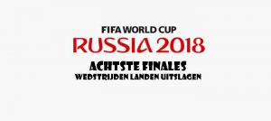 WK Voetbal 2018 Achtste Finales Wedstrijden Landen en Uitslagen