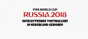 WK Voetbal 2018 Voetballers in Nederland Geboren
